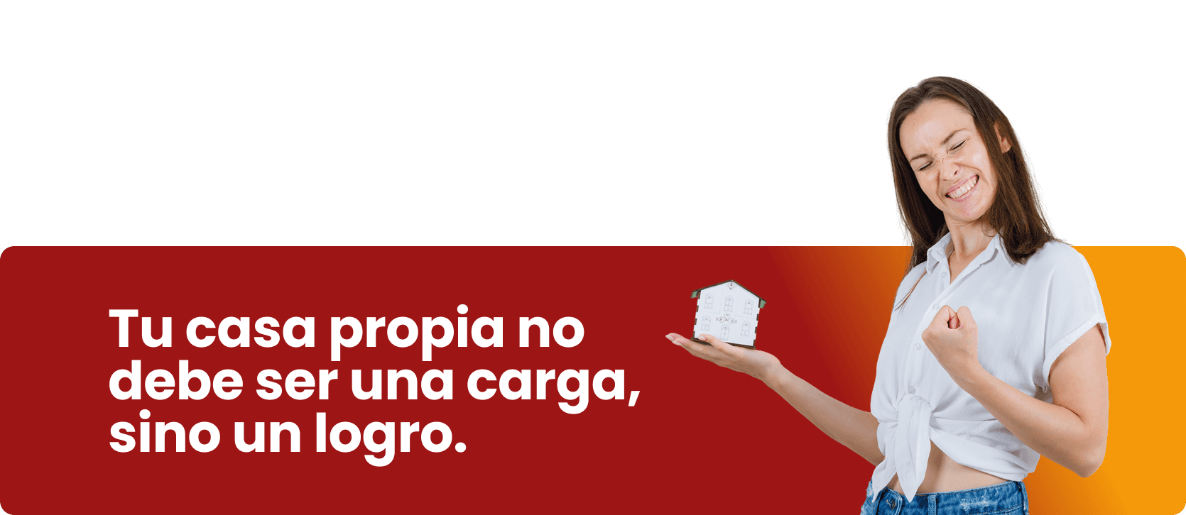 Tu casa propia no debe ser una carga, sino un logro
